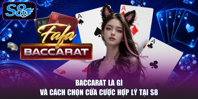 Baccarat Là Gì Và Cách Chọn Cửa Cược Hợp Lý Tại S8