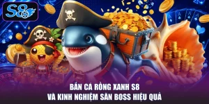 Bắn Cá Rồng Xanh S8 Và Kinh Nghiệm Săn Boss Hiệu Quả
