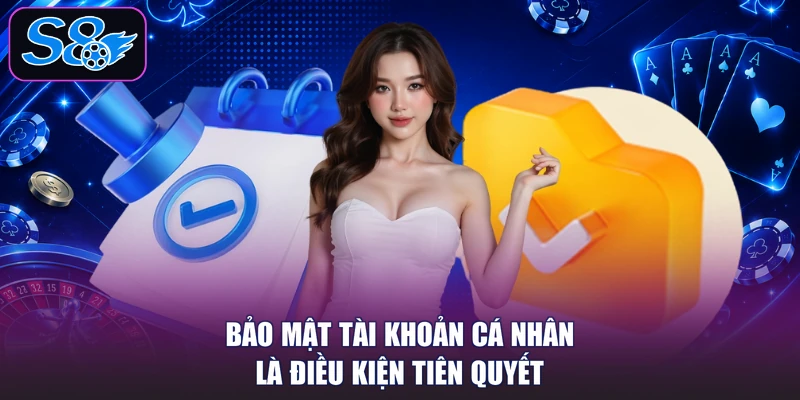Bảo mật tài khoản cá nhân là điều kiện tiên quyết