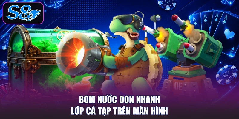 Bom nước dọn nhanh lớp cá tạp trên màn hình