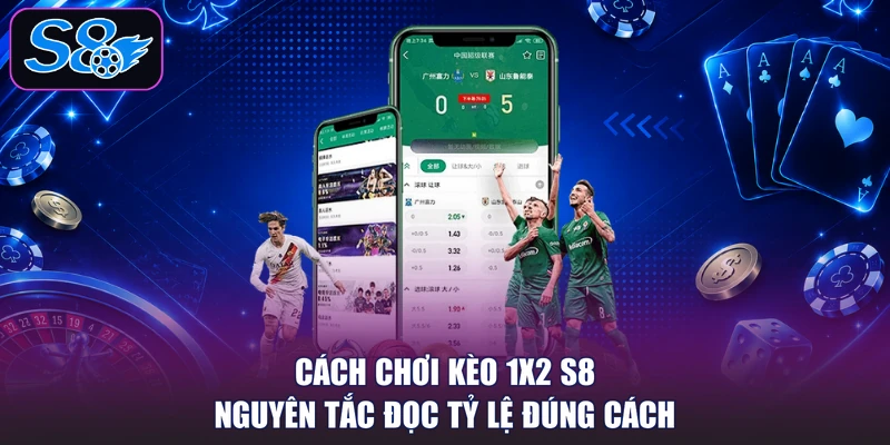 Cách Chơi Kèo 1X2 S8 - Nguyên Tắc Đọc Tỷ Lệ Đúng Cách