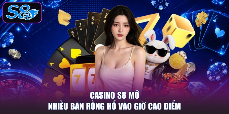 Casino S8 mở nhiều bàn Rồng Hổ vào giờ cao điểm