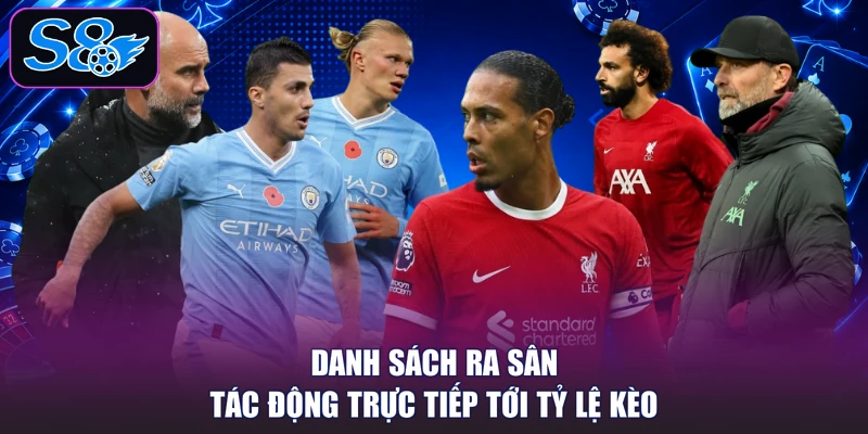Danh sách ra sân tác động trực tiếp tới tỷ lệ kèo
