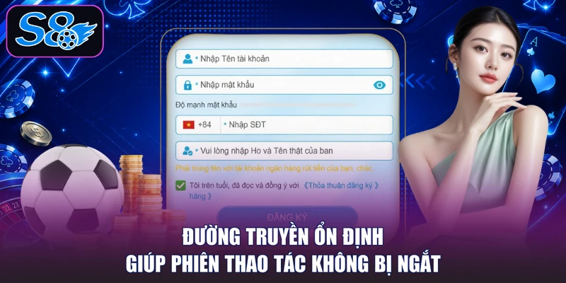 Đường truyền ổn định giúp phiên thao tác không bị ngắt