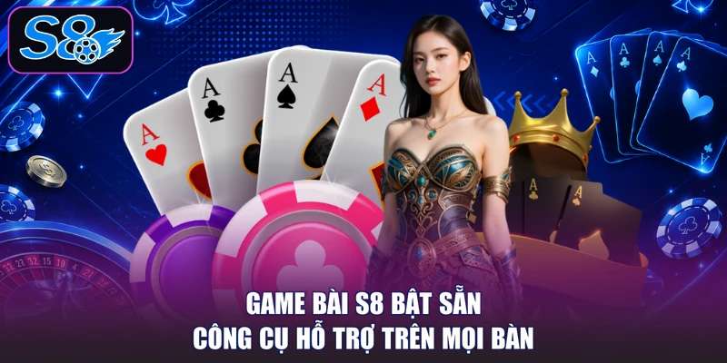 Game bài S8 bật sẵn công cụ hỗ trợ trên mọi bàn