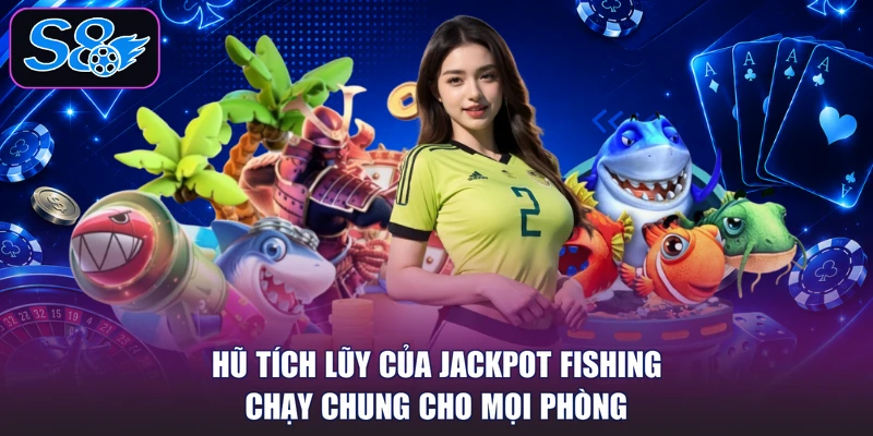 Hũ tích lũy của Jackpot Fishing chạy chung cho mọi phòng