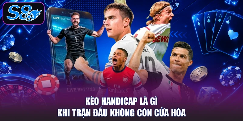 Kèo Handicap là gì khi trận đấu không còn cửa hòa