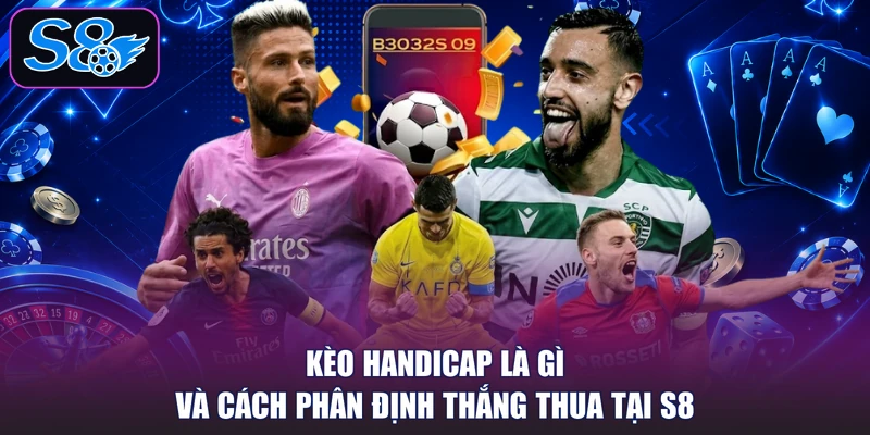 Kèo Handicap Là Gì Và Cách Phân Định Thắng Thua Tại S8