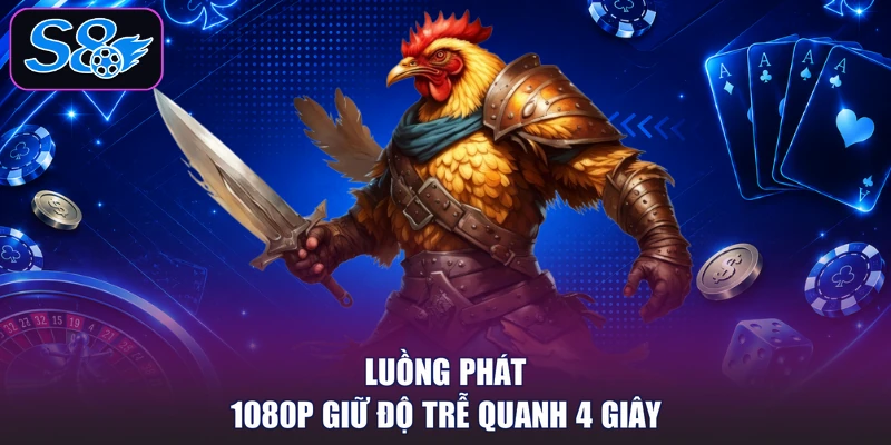 Luồng phát 1080p giữ độ trễ quanh 4 giây