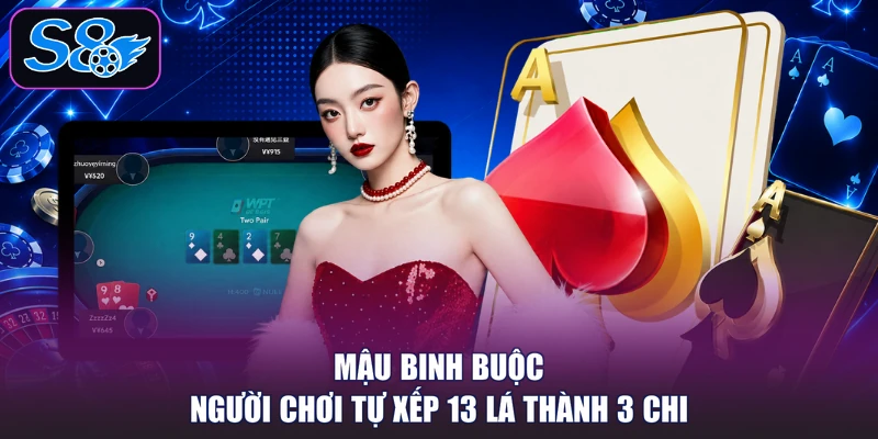 Mậu Binh buộc người chơi tự xếp 13 lá thành 3 chi
