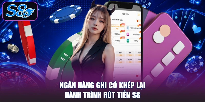 Ngân hàng ghi có khép lại hành trình rút tiền S8