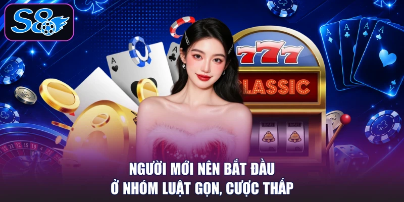 Người mới nên bắt đầu ở nhóm luật gọn, cược thấp