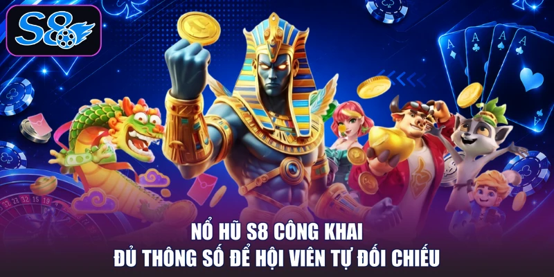 Nổ hũ S8 công khai đủ thông số để hội viên tự đối chiếu