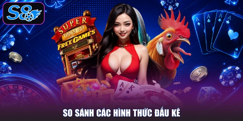 So sánh các hình thức đấu kê