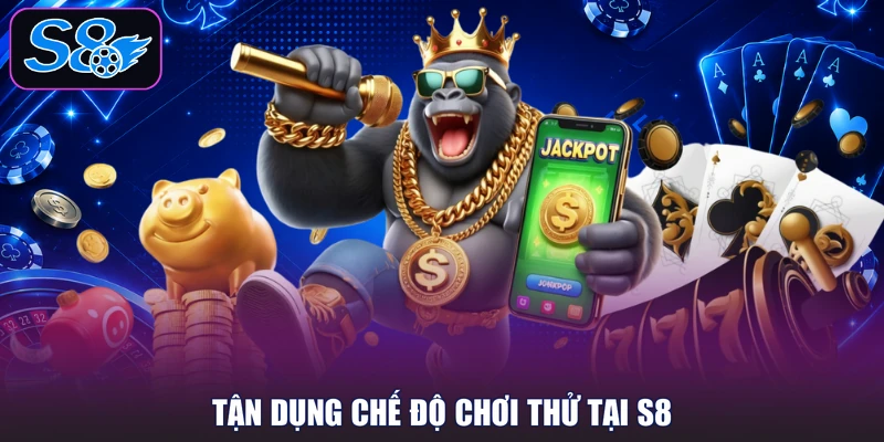 Tận dụng chế độ chơi thử tại S8