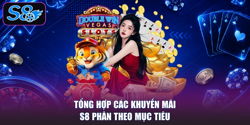 Tổng hợp các khuyến mãi S8 phân theo mục tiêu