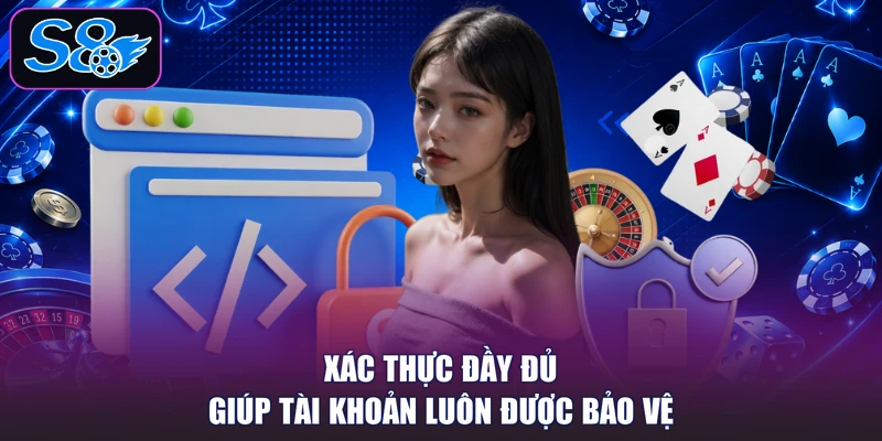 Xác thực đầy đủ giúp tài khoản luôn được bảo vệ