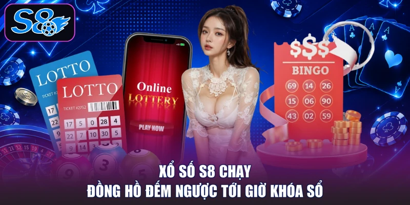 Xổ số S8 chạy đồng hồ đếm ngược tới giờ khóa sổ